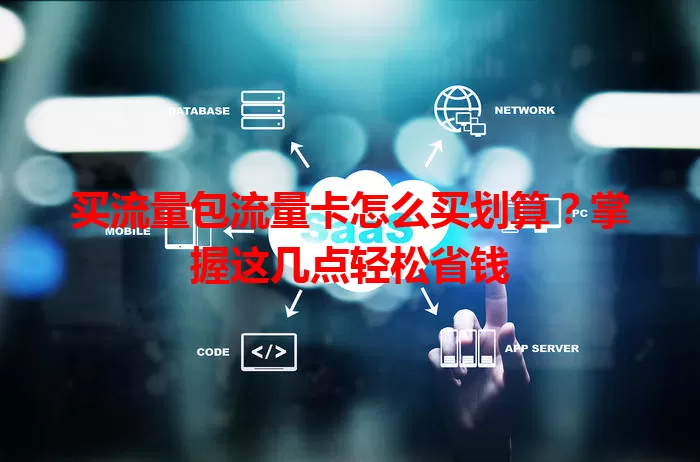 买流量包流量卡怎么买划算？掌握这几点轻松省钱
