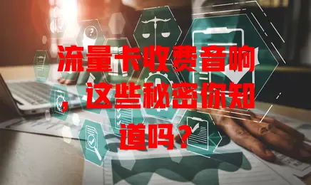 流量卡收费音响，这些秘密你知道吗？