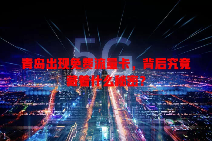 青岛出现免费流量卡，背后究竟藏着什么秘密？