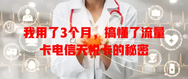 我用了3个月，搞懂了流量卡电信天悦卡的秘密