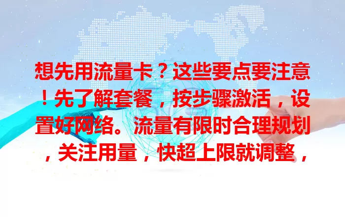 想先用流量卡？这些要点要注意！先了解套餐，按步骤激活，设置好网络。流量有限时合理规划，关注用量，快超上限就调整，做好这些让流量卡满足上网需求
