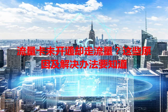 流量卡未开通却走流量？这些原因及解决办法要知道