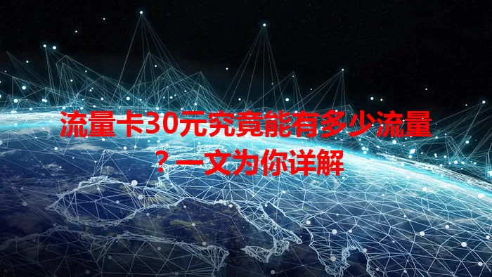 流量卡30元究竟能有多少流量？一文为你详解