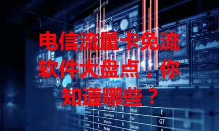 电信流量卡免流软件大盘点，你知道哪些？
