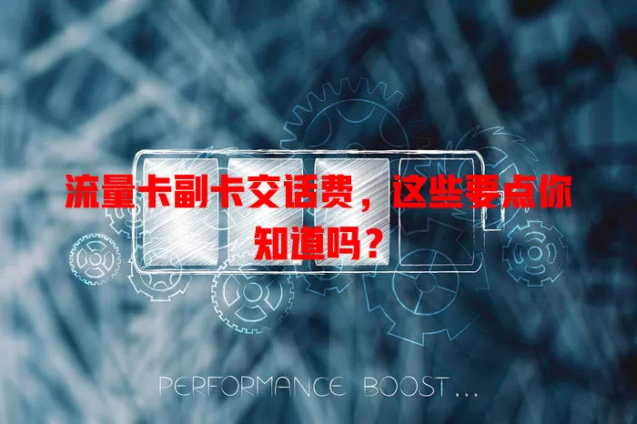 流量卡副卡交话费，这些要点你知道吗？