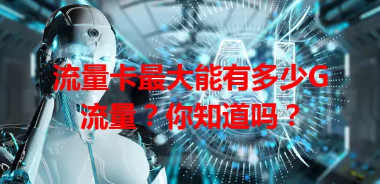 流量卡最大能有多少G流量？你知道吗？