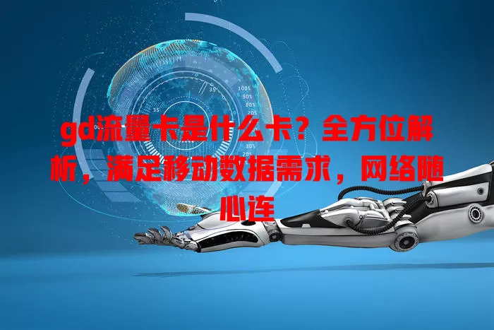 gd流量卡是什么卡？全方位解析，满足移动数据需求，网络随心连