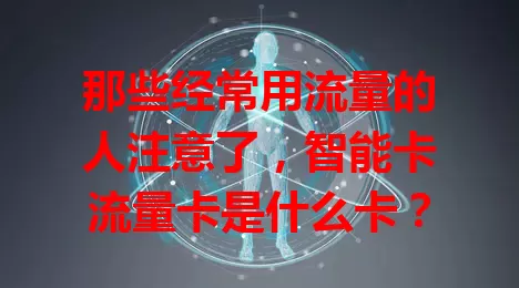 那些经常用流量的人注意了，智能卡流量卡是什么卡？