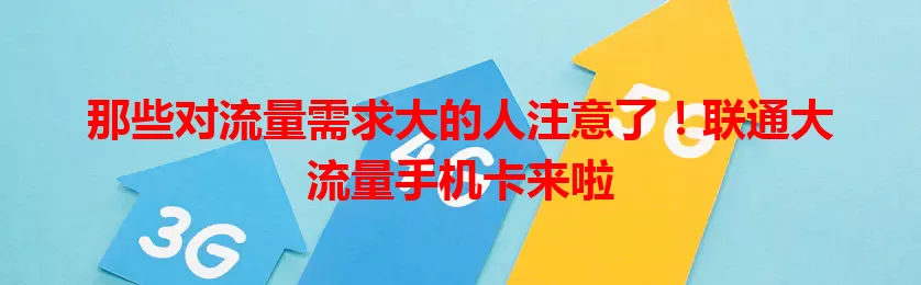 那些对流量需求大的人注意了！联通大流量手机卡来啦