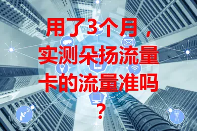 用了3个月，实测朵扬流量卡的流量准吗？