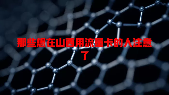 那些想在山西用流量卡的人注意了