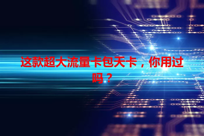 这款超大流量卡包天卡，你用过吗？