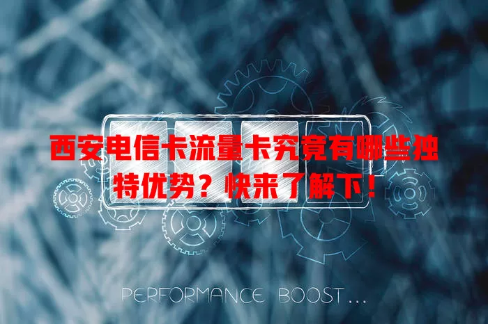 西安电信卡流量卡究竟有哪些独特优势？快来了解下！