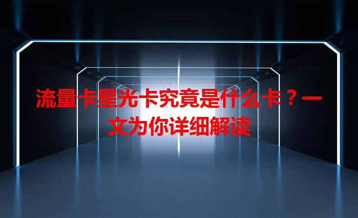 流量卡星光卡究竟是什么卡？一文为你详细解读