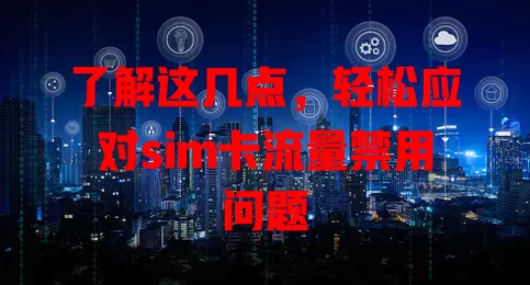 了解这几点，轻松应对sim卡流量禁用问题