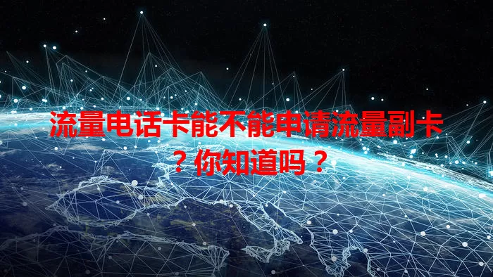 流量电话卡能不能申请流量副卡？你知道吗？
