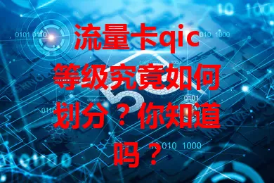流量卡qic等级究竟如何划分？你知道吗？