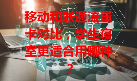 移动和联通流量卡对比，学生寝室更适合用哪种？