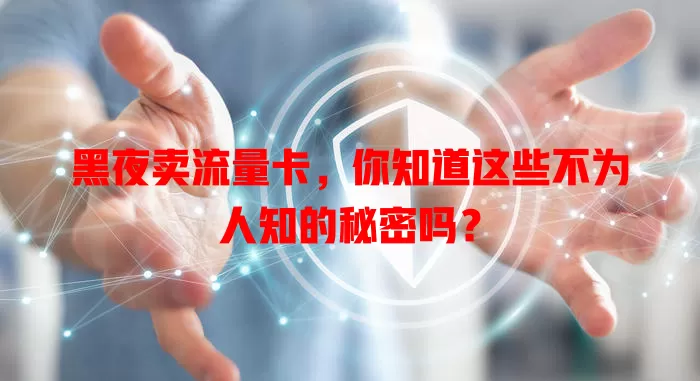 黑夜卖流量卡，你知道这些不为人知的秘密吗？