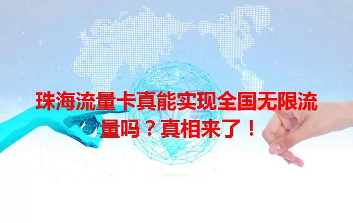 珠海流量卡真能实现全国无限流量吗？真相来了！
