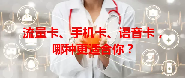 流量卡、手机卡、语音卡，哪种更适合你？
