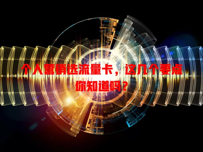 个人营销选流量卡，这几个要点你知道吗？