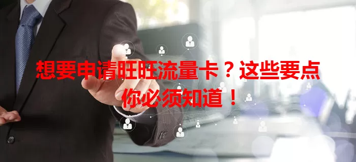想要申请旺旺流量卡？这些要点你必须知道！