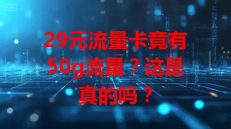 29元流量卡竟有50g流量？这是真的吗？