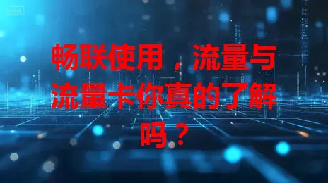 畅联使用，流量与流量卡你真的了解吗？