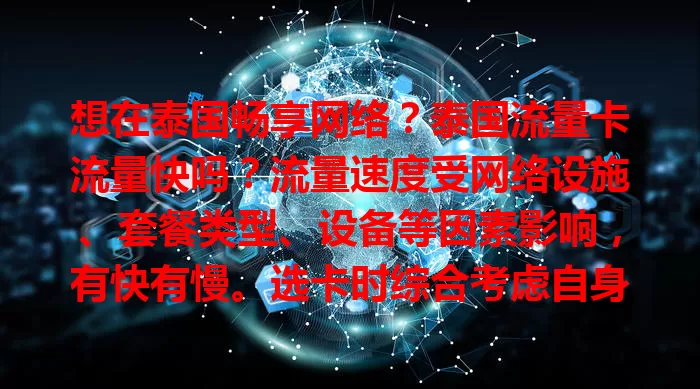 想在泰国畅享网络？泰国流量卡流量快吗？流量速度受网络设施、套餐类型、设备等因素影响，有快有慢。选卡时综合考虑自身需求、地区及设备，挑合适的让流量跑得快，尽享泰国高速网络便利