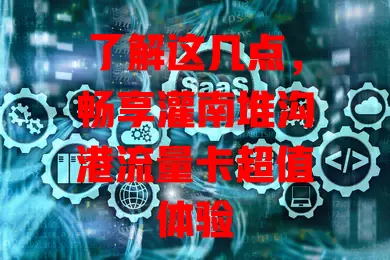 了解这几点，畅享灌南堆沟港流量卡超值体验