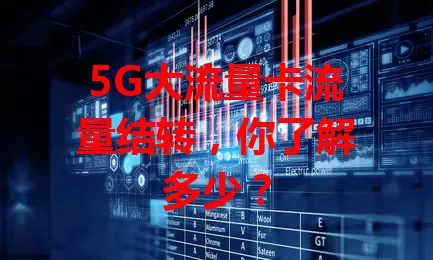 5G大流量卡流量结转，你了解多少？