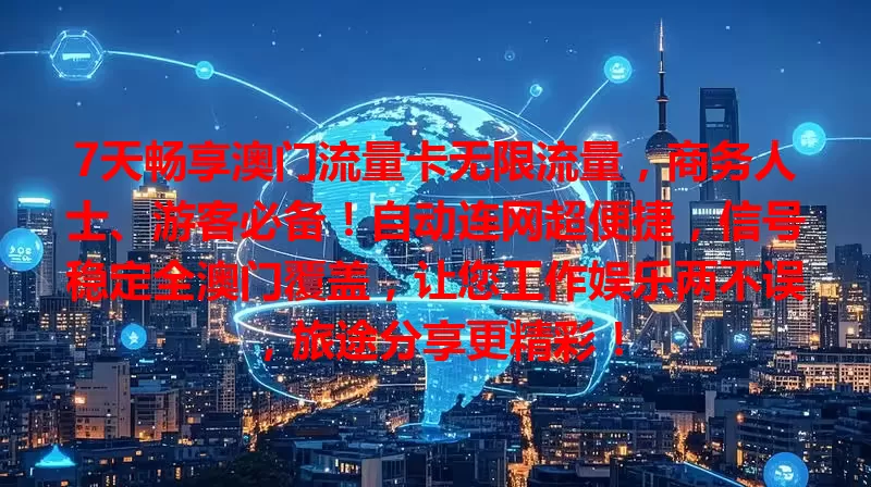7天畅享澳门流量卡无限流量，商务人士、游客必备！自动连网超便捷，信号稳定全澳门覆盖，让您工作娱乐两不误，旅途分享更精彩！