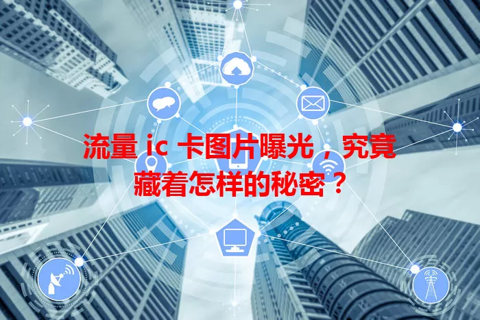 流量 ic 卡图片曝光，究竟藏着怎样的秘密？