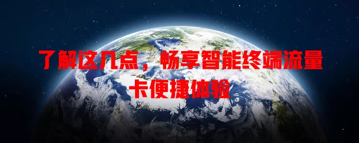 了解这几点，畅享智能终端流量卡便捷体验
