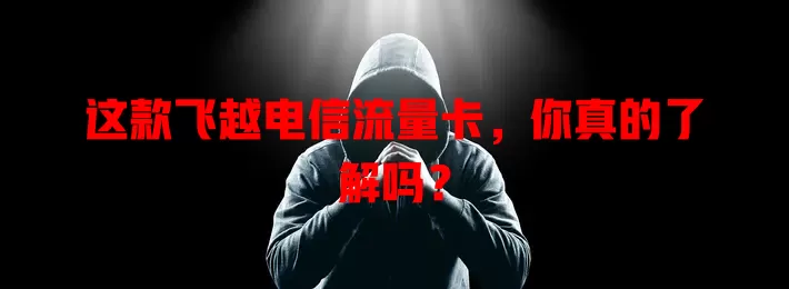 这款飞越电信流量卡，你真的了解吗？