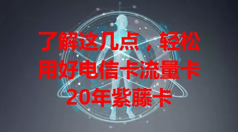 了解这几点，轻松用好电信卡流量卡20年紫藤卡