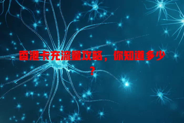 香港卡充流量攻略，你知道多少？