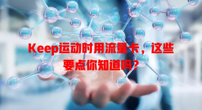 Keep运动时用流量卡，这些要点你知道吗？