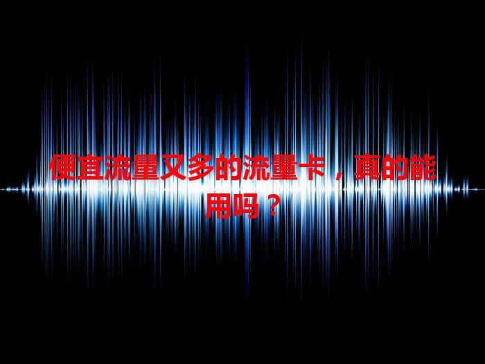 便宜流量又多的流量卡，真的能用吗？