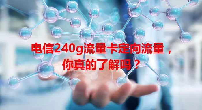 电信240g流量卡定向流量，你真的了解吗？