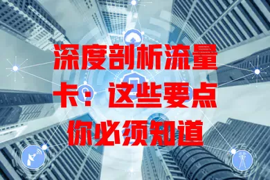 深度剖析流量卡：这些要点你必须知道