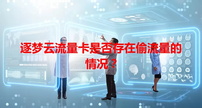 逐梦云流量卡是否存在偷流量的情况？