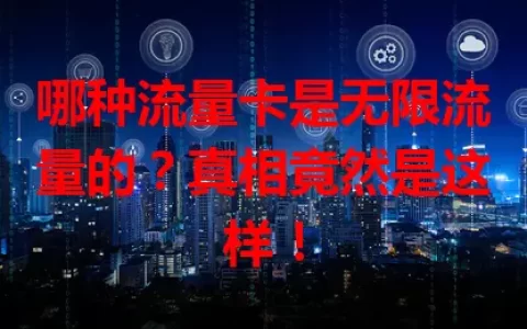 哪种流量卡是无限流量的？真相竟然是这样！