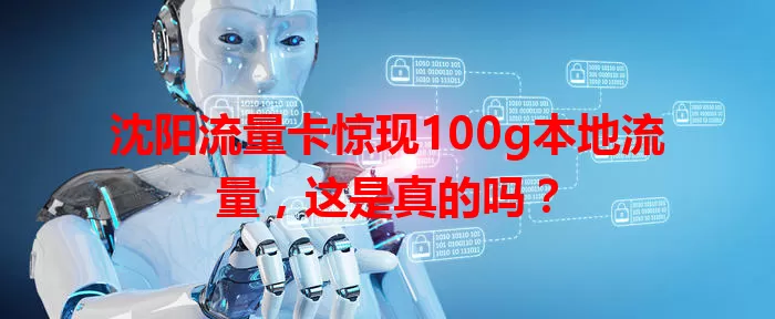 沈阳流量卡惊现100g本地流量，这是真的吗？