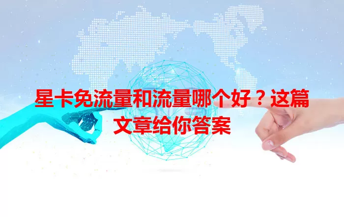 星卡免流量和流量哪个好？这篇文章给你答案