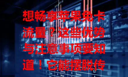 想畅享苹果免卡流量？这些优势与注意事项要知道！它能摆脱传统套餐束缚，灵活安排流量。搭配苹果设备，网络稳定快速，还有数据安全保障。选供应商要谨慎，才能尽享便捷优势。