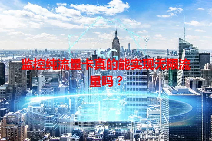 监控纯流量卡真的能实现无限流量吗？