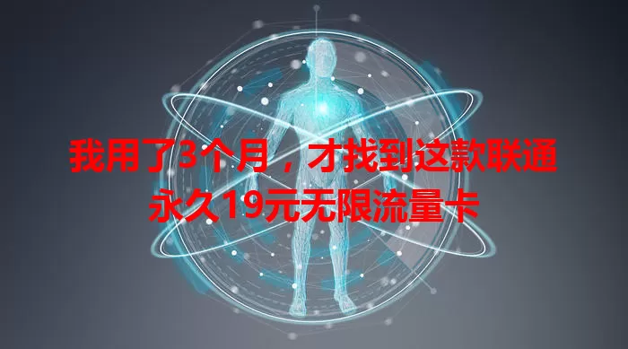 我用了3个月，才找到这款联通永久19元无限流量卡