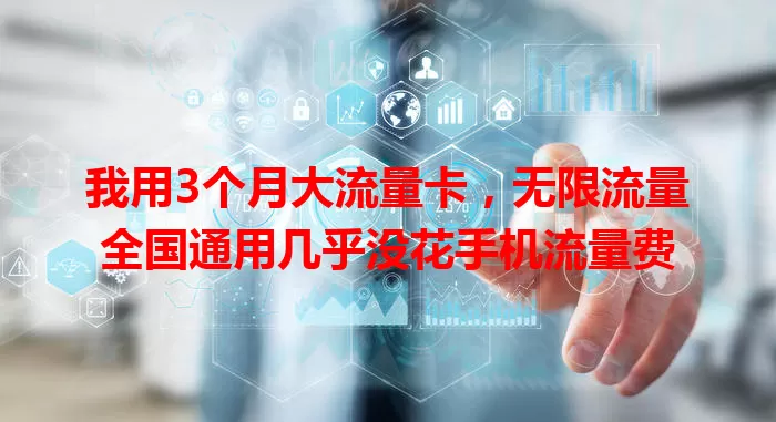 我用3个月大流量卡，无限流量全国通用几乎没花手机流量费